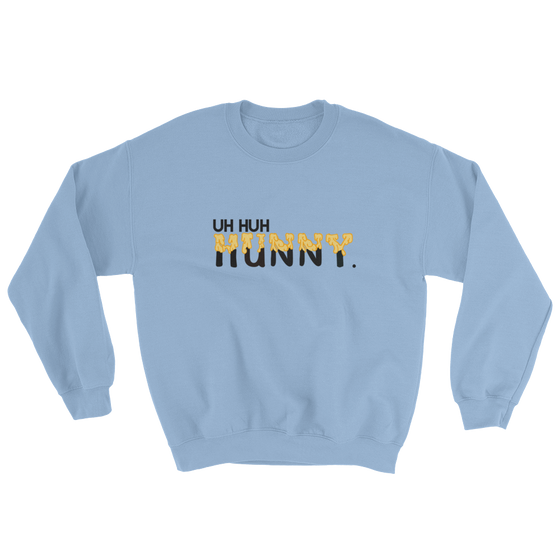 UH HUH HUNNY. - UNISEX CREWNECK